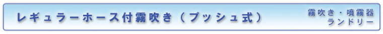 レギュラーホース付霧吹き（プッシュ式）／霧吹き&噴霧器（ランドリー）